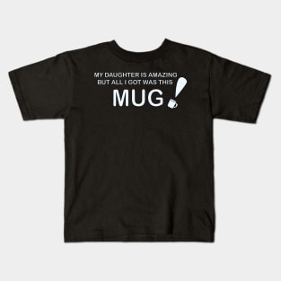 My Daughter is Amazing and all I got was this Mug Kids T-Shirt